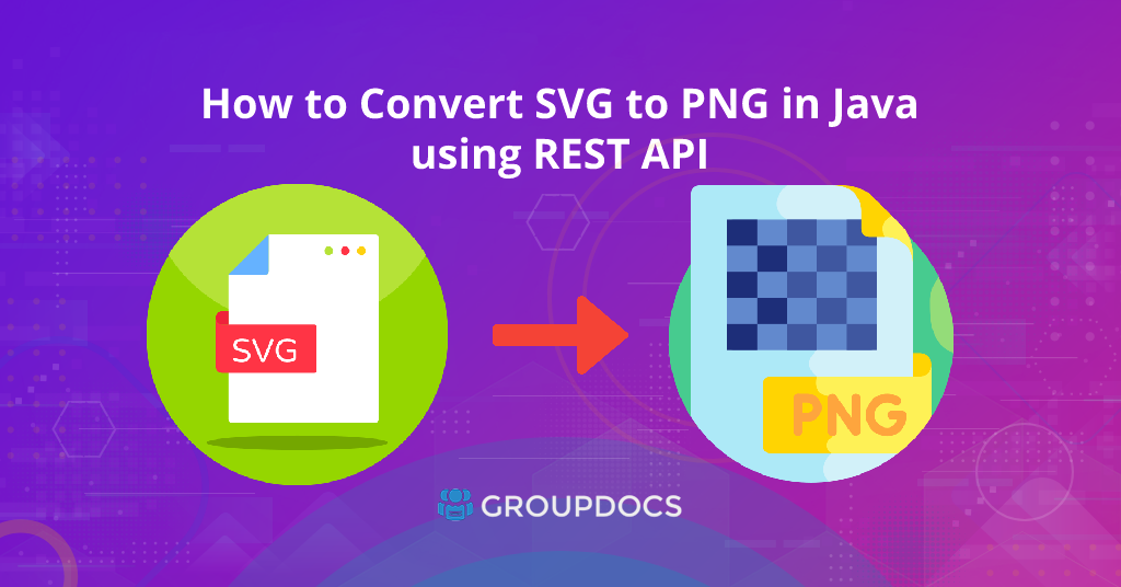 SVG to PNG Conversion with Java and GroupDocs.Conversion Cloud REST API
